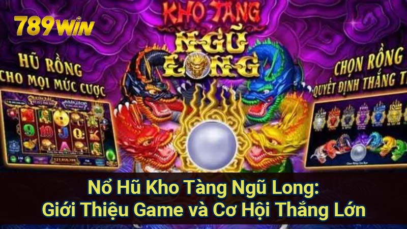 Nổ Hũ Kho Tàng Ngũ Long: Giới Thiệu Game và Cơ Hội Thắng Lớn 1 no-hu-kho-tang-ngu-long