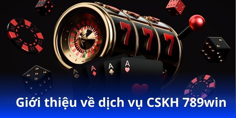 CSKH 789win – Dịch vụ hỗ trợ tận tâm, giải đáp nhanh 24/7! 1 Giới thiệu về dịch vụ CSKH 789win